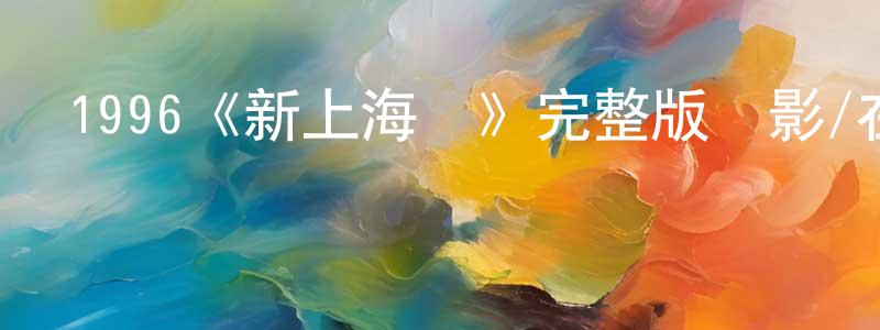 常桂霞發布1996《新上海灘》完整版電影/在線觀看/百度云-美劇天堂
